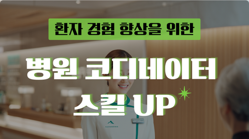 환자경험 향상을위한 병원코디네이터 스킬UP